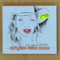 SIXTY NINE MILLION INCHES - WET YOUR WHISTLE - CD