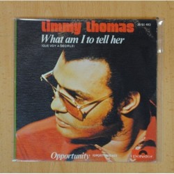TIMMY THOMAS - WHAT AM I TO TELL HER / OPPORTUNITY - SINGLE