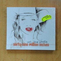 SIXTY NINE MILLION INCHES - WET YOUR WHISTLE - CD