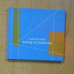 VARIOS - I WANNA HEAR SWING ORCHESTRAS - CD