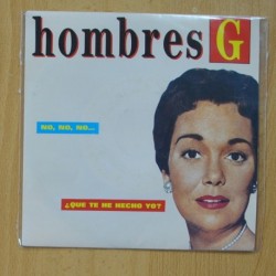 HOMBRES G - NO NO NO / ¿ QUE TE HE HECHO YO ? - SINGLE