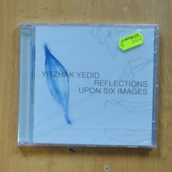 YITZHAK YEDID - REFLECTIONS UPON SIX IMAGES - CD