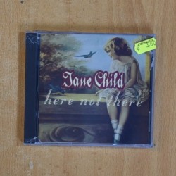 JANE CHILD - HERE NOT THERE - CD