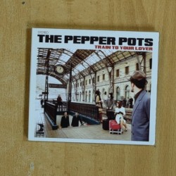 THE PEPPER POTS - TRAIN TO YOUR LOVER - CD