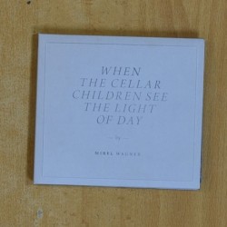 MIREL WAGNER - WHEN THE CELLAR CHILDREN SEE THE LIGHT OF DAY - CD