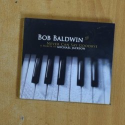 BOB BALDWIN - NEVER CAN SAY GOODBYE - CD